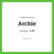 อาร์ชี ทับศัพท์มาจากคำไหน?, คำศัพท์ภาษาอังกฤษ อาร์ชี ทับศัพท์เป็น Archie