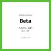 เบต้า ทับศัพท์มาจากคำไหน?, คำศัพท์ภาษาอังกฤษ เบต้า ทับศัพท์เป็น beta อื่น ๆ บีต้า