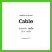 เคเบิล ทับศัพท์มาจากคำไหน?, คำศัพท์ภาษาอังกฤษ เคเบิล ทับศัพท์เป็น cable อื่น ๆ เคเบิ้ล