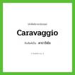 Caravaggio เขียนเป็นคำไทยว่าอะไร?, คำศัพท์ภาษาอังกฤษ Caravaggio ทับศัพท์เป็น คาราวัจโจ
