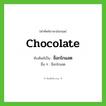 chocolate เขียนเป็นคำไทยว่าอะไร?, คำศัพท์ภาษาอังกฤษ chocolate ทับศัพท์เป็น ช็อกโกแลต อื่น ๆ ช็อกโกเลต