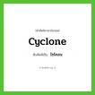 cyclone เขียนเป็นคำไทยว่าอะไร?, คำศัพท์ภาษาอังกฤษ cyclone ทับศัพท์เป็น ไซโคลน