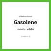 แกโซลีน ทับศัพท์มาจากคำไหน?, คำศัพท์ภาษาอังกฤษ แกโซลีน ทับศัพท์เป็น gasolene