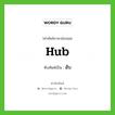 ฮับ ทับศัพท์มาจากคำไหน?, คำศัพท์ภาษาอังกฤษ ฮับ ทับศัพท์เป็น hub