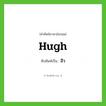 Hugh เขียนเป็นคำไทยว่าอะไร?, คำศัพท์ภาษาอังกฤษ Hugh ทับศัพท์เป็น ฮิว