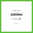 จูบิลี ทับศัพท์มาจากคำไหน?, คำศัพท์ภาษาอังกฤษ จูบิลี ทับศัพท์เป็น jubilee