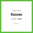 Kansas เขียนเป็นคำไทยว่าอะไร?, คำศัพท์ภาษาอังกฤษ Kansas ทับศัพท์เป็น แคนซัส