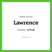 ลอว์เรนซ์ ทับศัพท์มาจากคำไหน?, คำศัพท์ภาษาอังกฤษ ลอว์เรนซ์ ทับศัพท์เป็น Lawrence