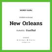 New Orleans เขียนเป็นคำไทยว่าอะไร?, คำศัพท์ภาษาอังกฤษ New Orleans ทับศัพท์เป็น นิวออร์ลีนส์