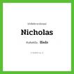 Nicholas เขียนเป็นคำไทยว่าอะไร?, คำศัพท์ภาษาอังกฤษ Nicholas ทับศัพท์เป็น นิโคลัส