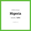 ไนจีเรีย ทับศัพท์มาจากคำไหน?, คำศัพท์ภาษาอังกฤษ ไนจีเรีย ทับศัพท์เป็น Nigeria