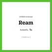 ream เขียนเป็นคำไทยว่าอะไร?, คำศัพท์ภาษาอังกฤษ ream ทับศัพท์เป็น รีม