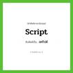 สคริปต์ ทับศัพท์มาจากคำไหน?, คำศัพท์ภาษาอังกฤษ สคริปต์ ทับศัพท์เป็น script