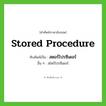 stored procedure เขียนเป็นคำไทยว่าอะไร?, คำศัพท์ภาษาอังกฤษ stored procedure ทับศัพท์เป็น สตอร์โปรซีเดอร์ อื่น ๆ สโตร์โปรซีเดอร์