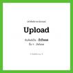 upload เขียนเป็นคำไทยว่าอะไร?, คำศัพท์ภาษาอังกฤษ upload ทับศัพท์เป็น อัปโหลด อื่น ๆ อัพโหลด