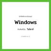 วินโดวส์ ทับศัพท์มาจากคำไหน?, คำศัพท์ภาษาอังกฤษ วินโดวส์ ทับศัพท์เป็น Windows
