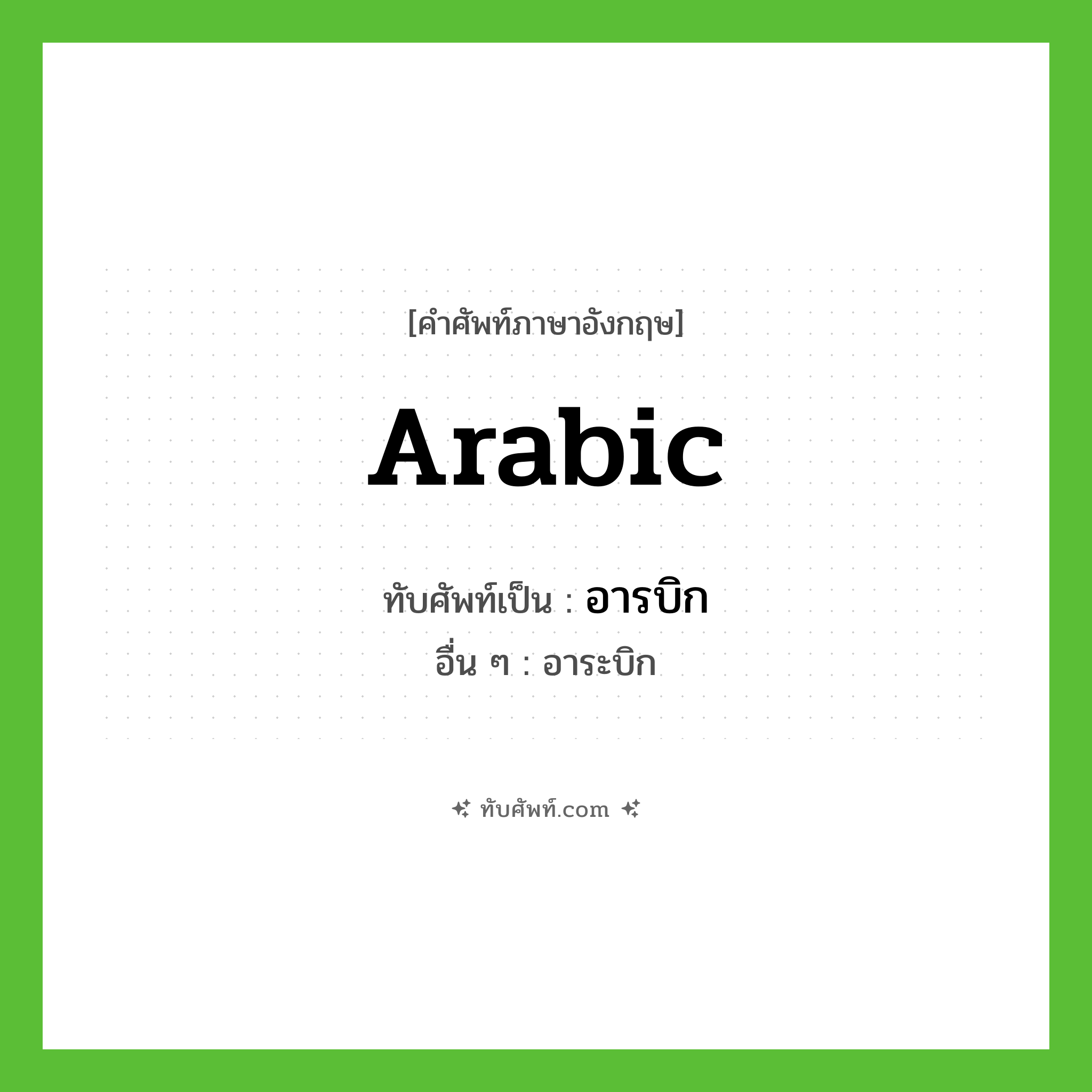 arabic เขียนเป็นคำไทยว่าอะไร?, คำศัพท์ภาษาอังกฤษ arabic ทับศัพท์เป็น อารบิก อื่น ๆ อาระบิก