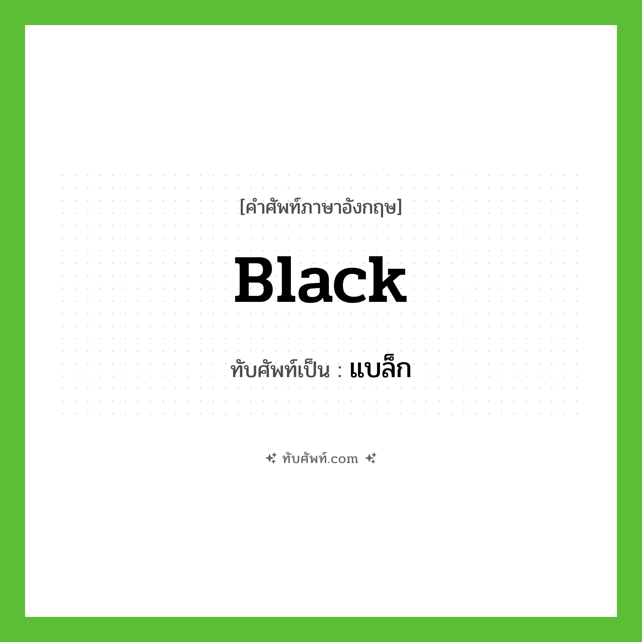 black เขียนเป็นคำไทยว่าอะไร?, คำศัพท์ภาษาอังกฤษ black ทับศัพท์เป็น แบล็ก