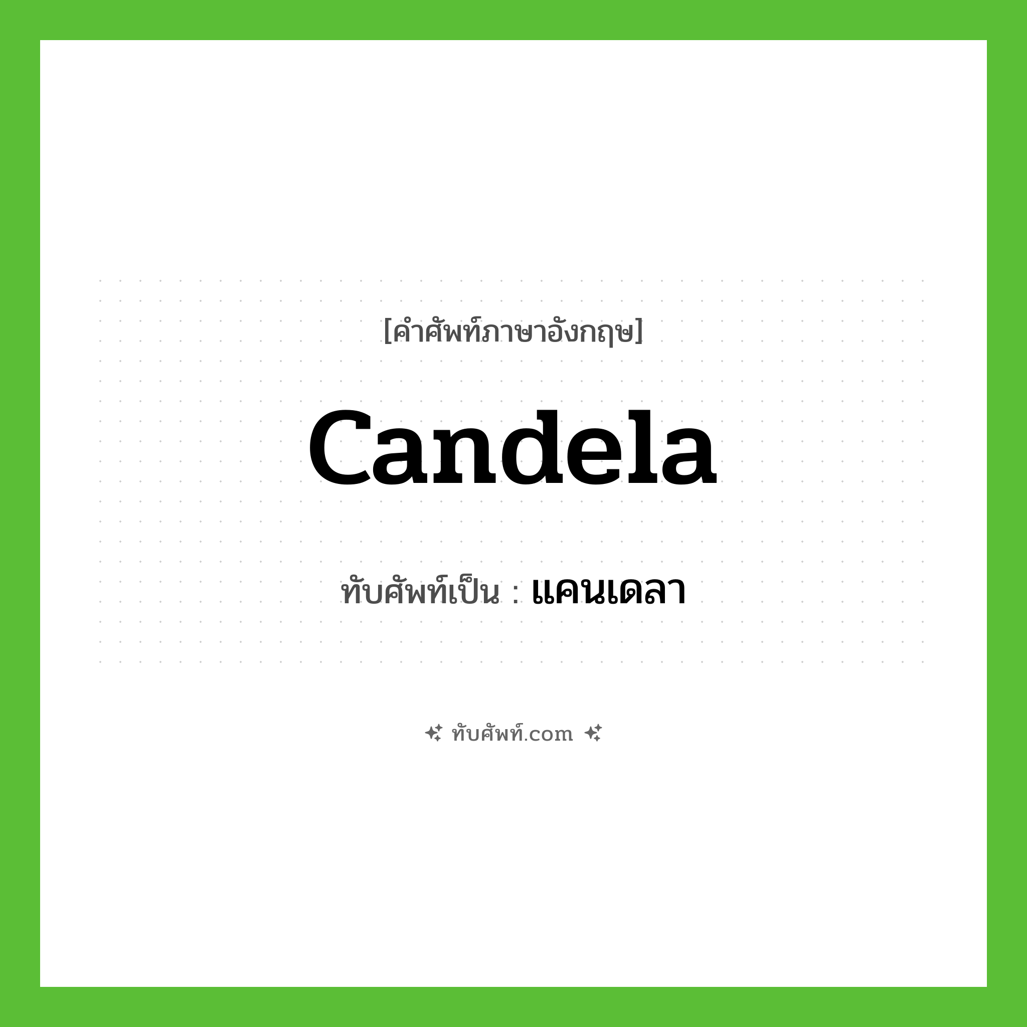 candela เขียนเป็นคำไทยว่าอะไร?, คำศัพท์ภาษาอังกฤษ candela ทับศัพท์เป็น แคนเดลา