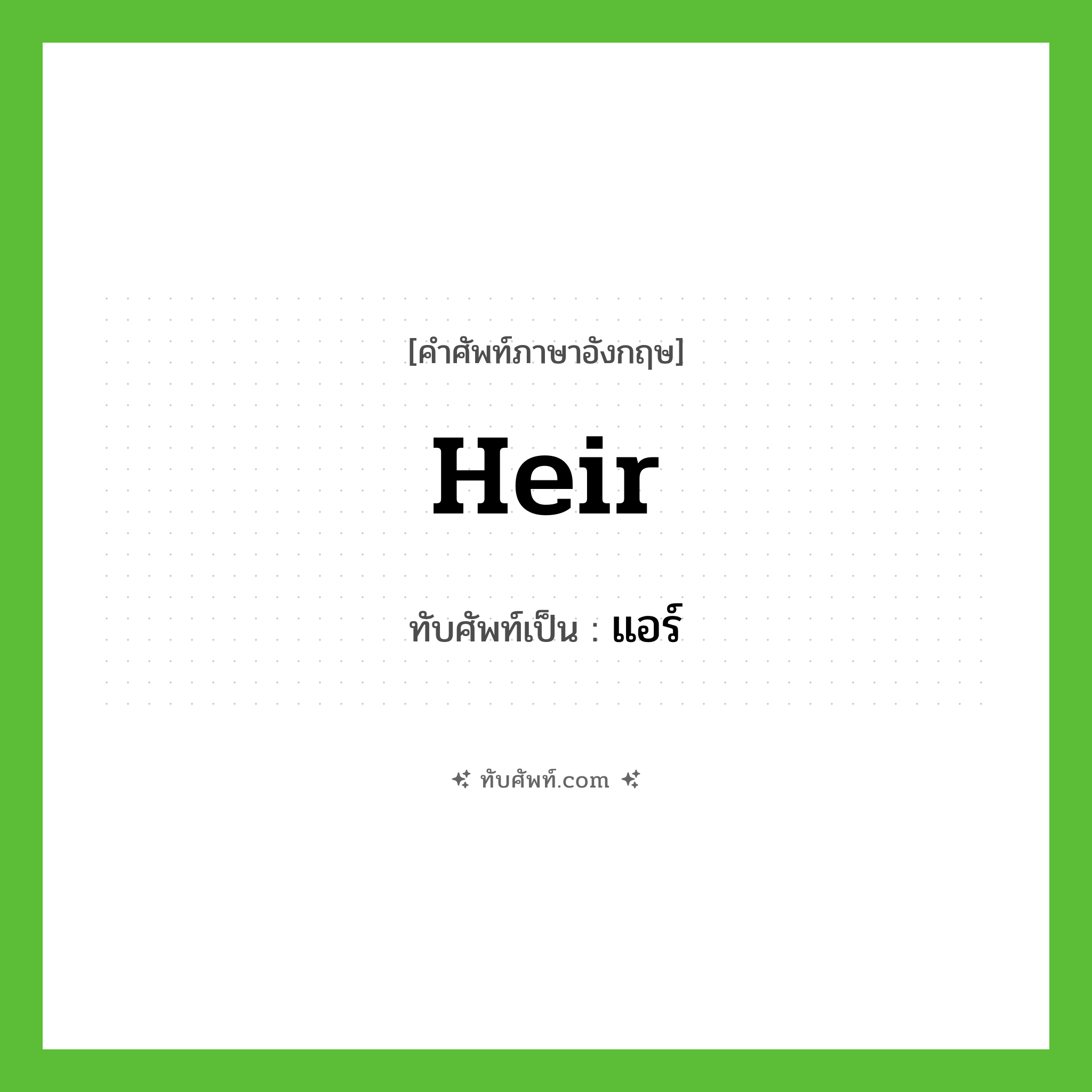 heir เขียนเป็นคำไทยว่าอะไร?, คำศัพท์ภาษาอังกฤษ heir ทับศัพท์เป็น แอร์