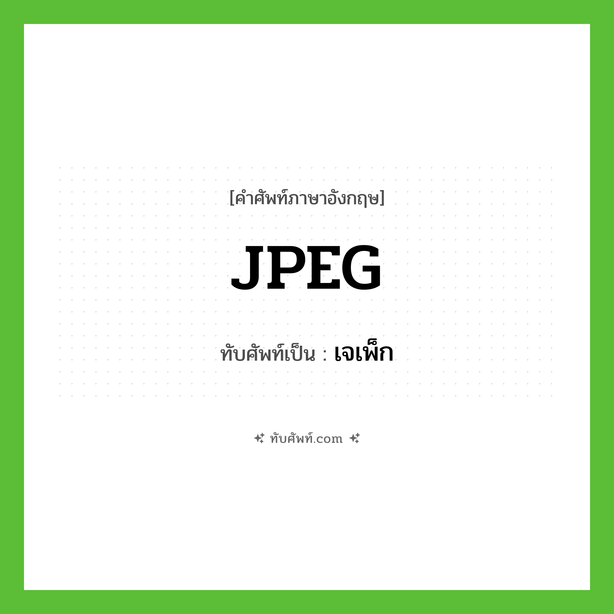 JPEG เขียนเป็นคำไทยว่าอะไร?, คำศัพท์ภาษาอังกฤษ JPEG ทับศัพท์เป็น เจเพ็ก