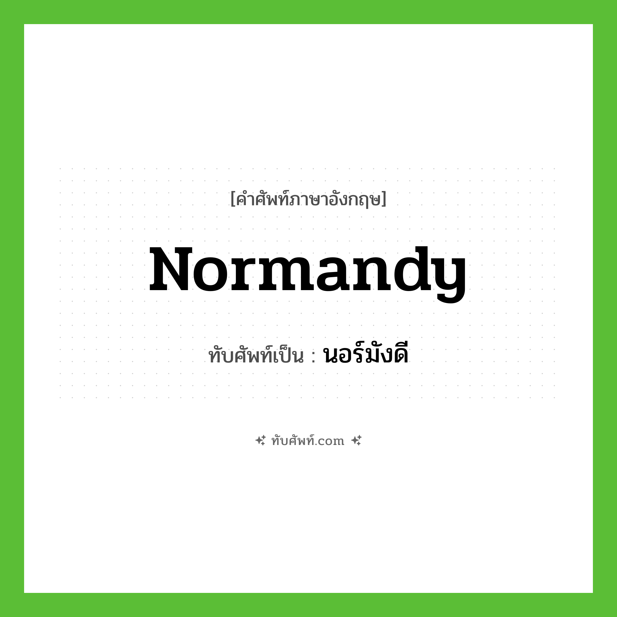 Normandy เขียนเป็นคำไทยว่าอะไร?, คำศัพท์ภาษาอังกฤษ Normandy ทับศัพท์เป็น นอร์มังดี