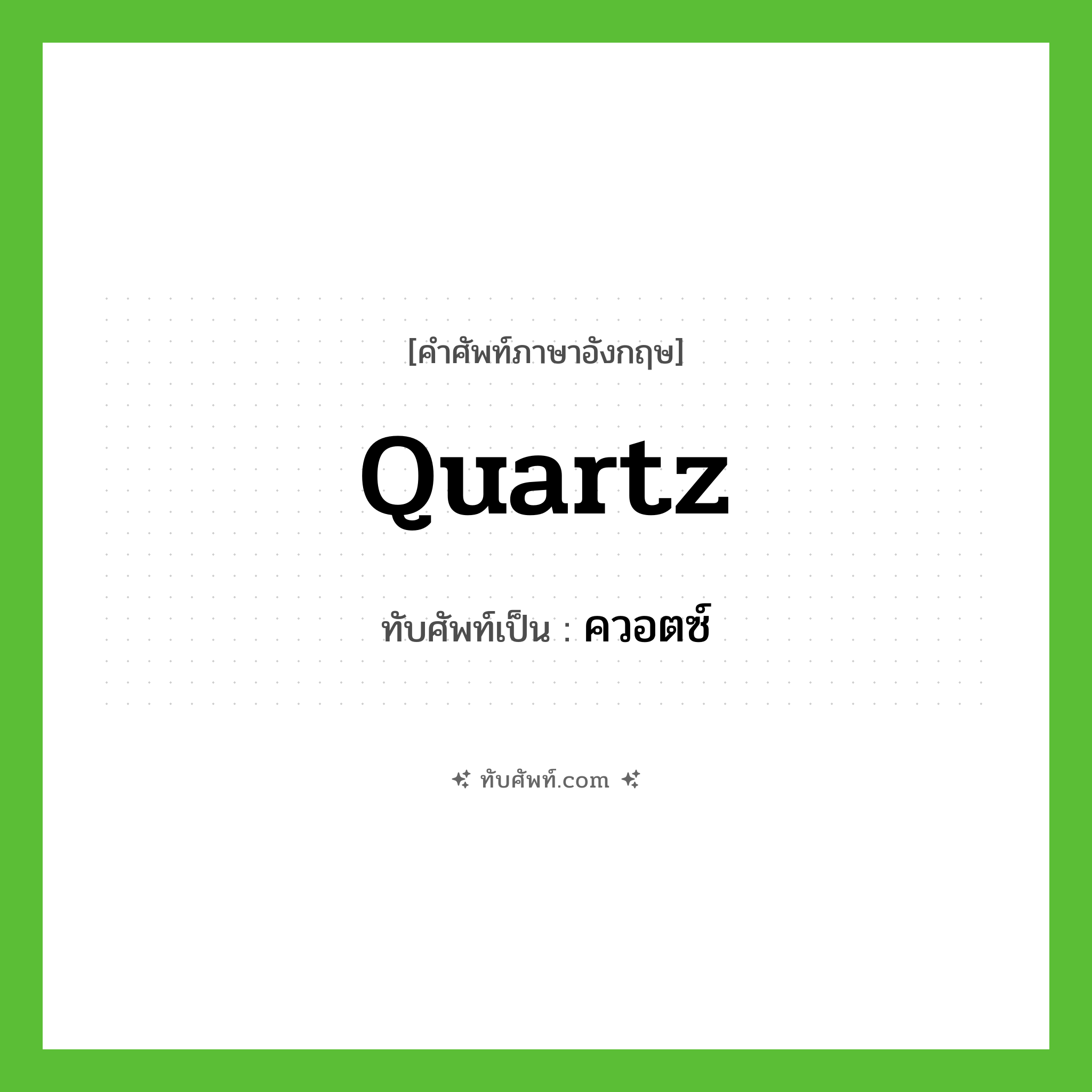 ควอตซ์ ทับศัพท์มาจากคำไหน?, คำศัพท์ภาษาอังกฤษ ควอตซ์ ทับศัพท์เป็น quartz