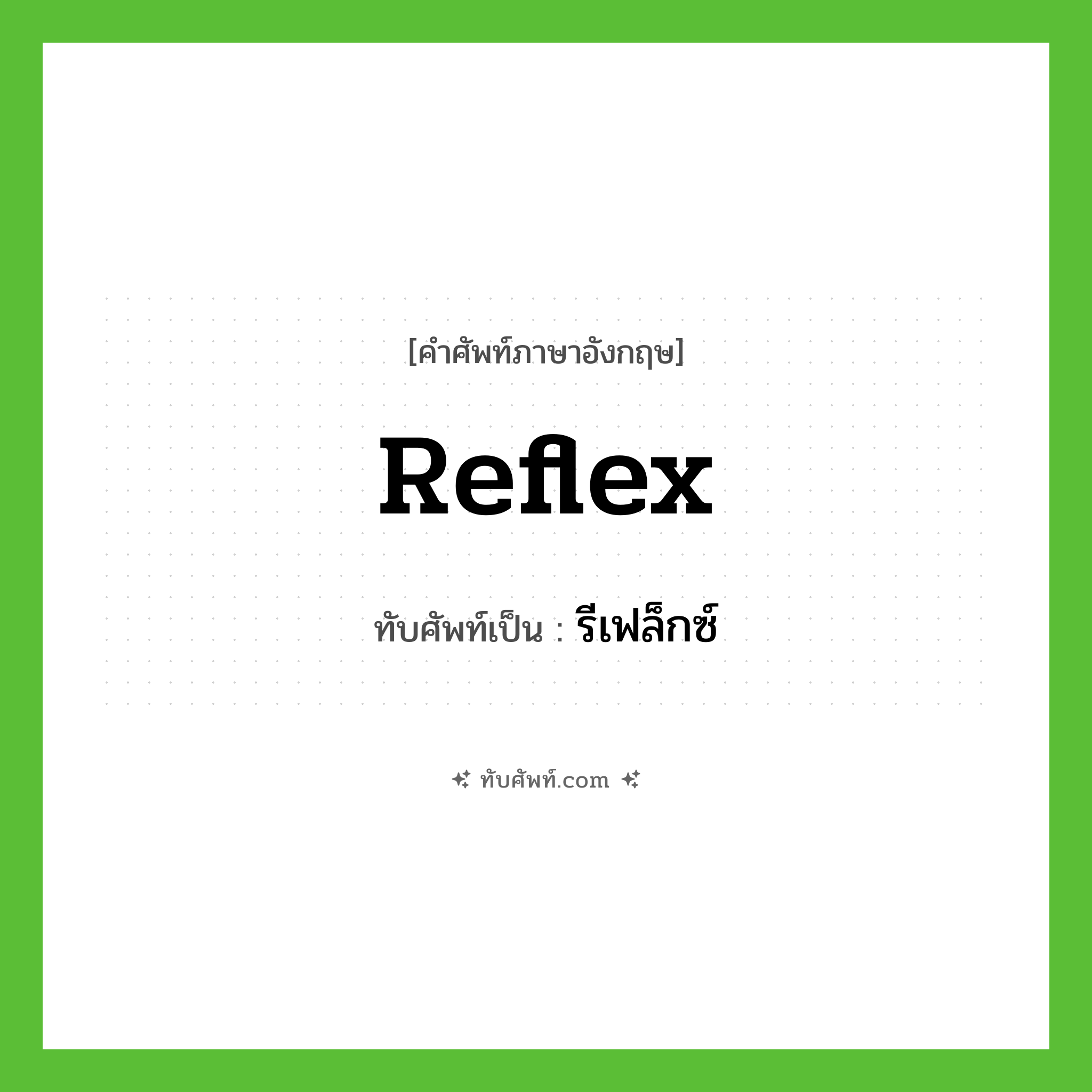 reflex เขียนเป็นคำไทยว่าอะไร?, คำศัพท์ภาษาอังกฤษ reflex ทับศัพท์เป็น รีเฟล็กซ์