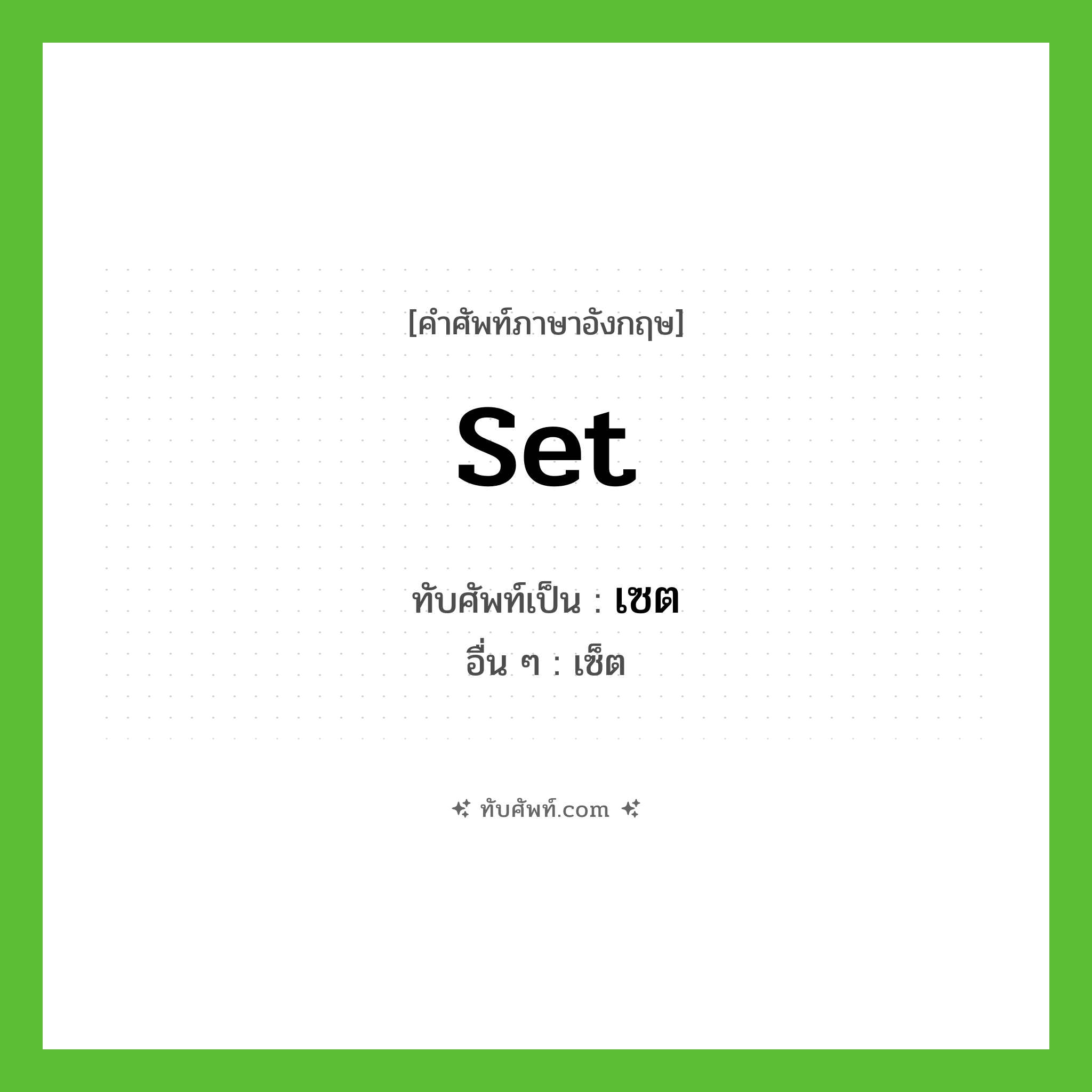 set เขียนเป็นคำไทยว่าอะไร?, คำศัพท์ภาษาอังกฤษ set ทับศัพท์เป็น เซต อื่น ๆ เซ็ต