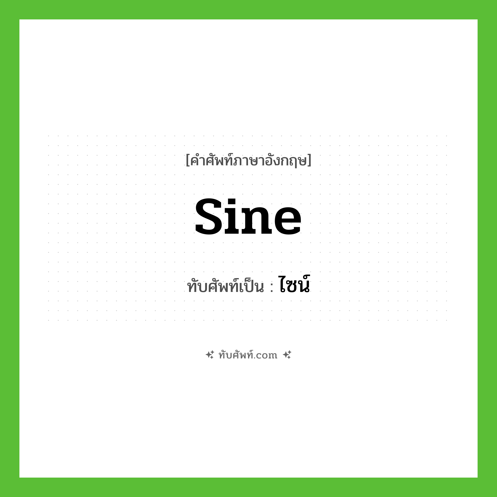 sine เขียนเป็นคำไทยว่าอะไร?, คำศัพท์ภาษาอังกฤษ sine ทับศัพท์เป็น ไซน์