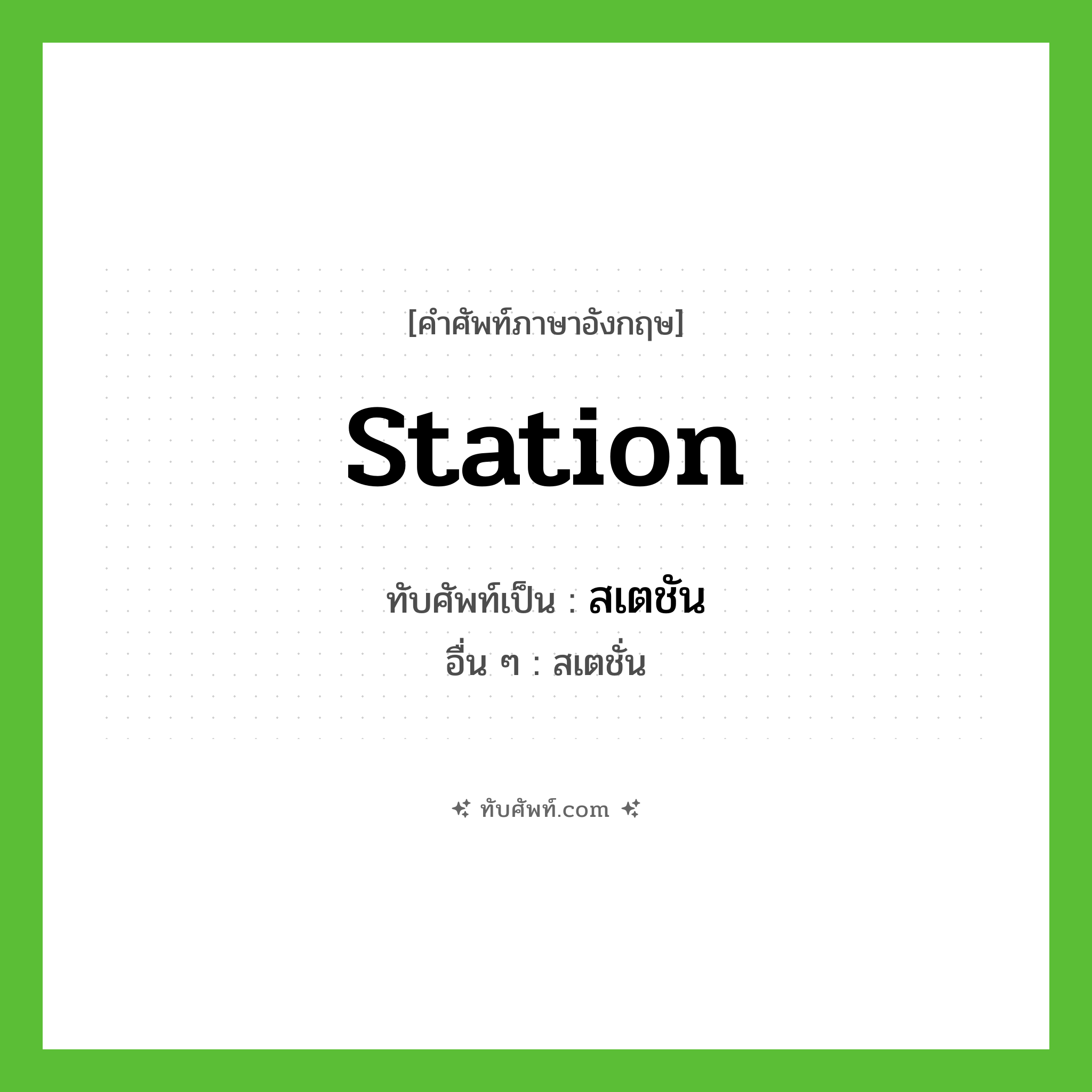 station เขียนเป็นคำไทยว่าอะไร?, คำศัพท์ภาษาอังกฤษ station ทับศัพท์เป็น สเตชัน อื่น ๆ สเตชั่น
